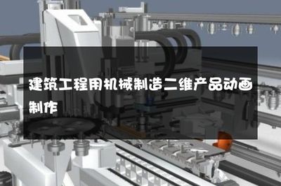 建筑工程用機(jī)械制造二維產(chǎn)品動(dòng)畫(huà)制作 高效傳播與精準(zhǔn)展示
